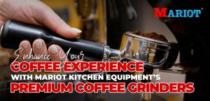 Enhance Your Coffee Experience with Mariot Kitchen Equipment’s Premium Coffee Grinders